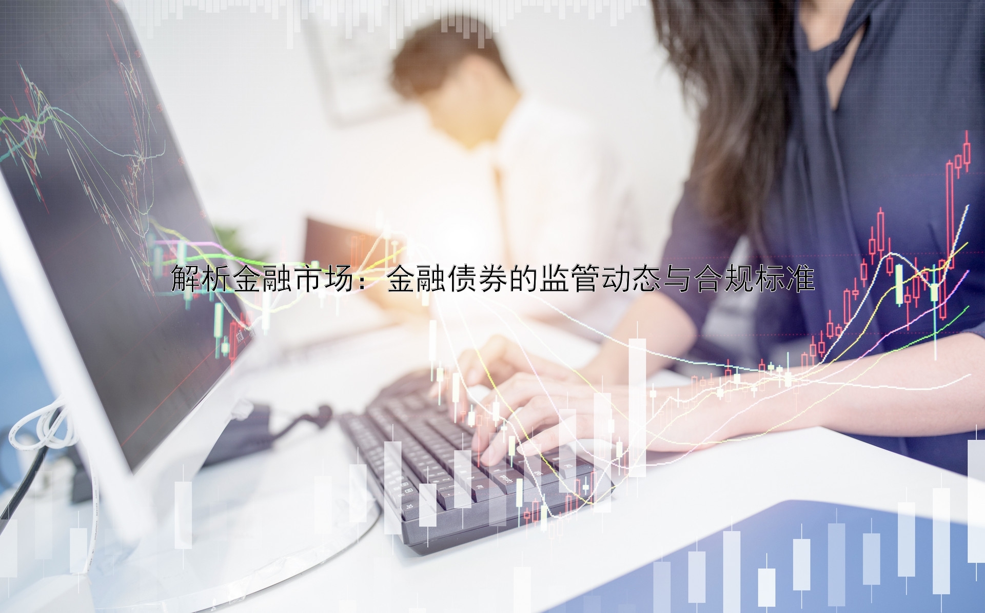 解析金融市场：金融债券的监管动态与合规标准